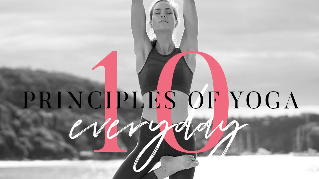 How to Practice the 10 Principles of Yoga Everyday