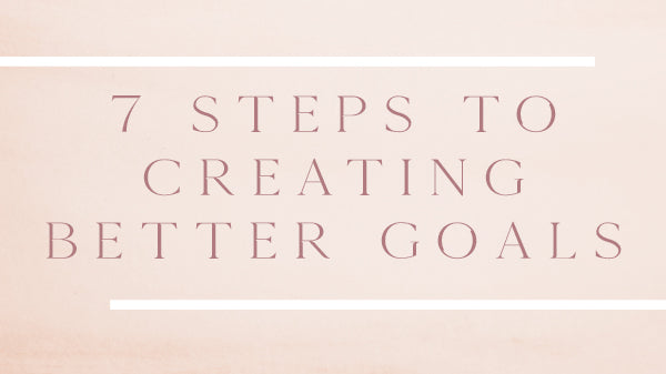 @7 Steps to Creating Better Goals